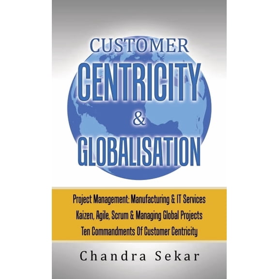 Customer Centricity & Globalisation: Project Management: Manufacturing & It Services, (Hardcover)