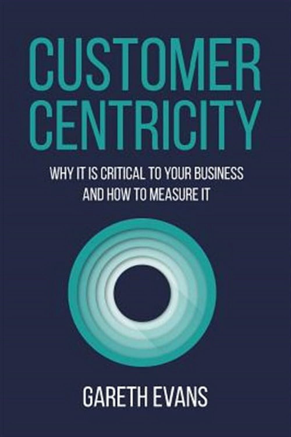 Customer Centricity: Why It Is Critical to Your Business and How to ...