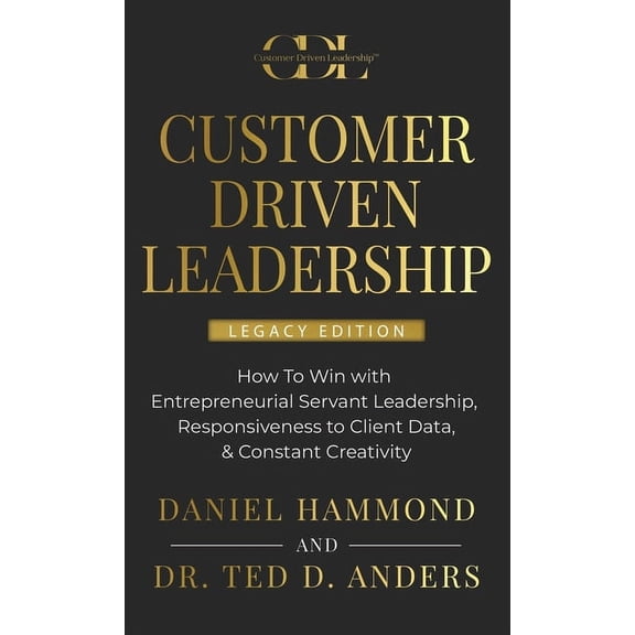 Pre-Owned Customer Driven Leadership: How To Win with Entrepreneurial Servant Leadership, Responsiveness t, (Hardcover)