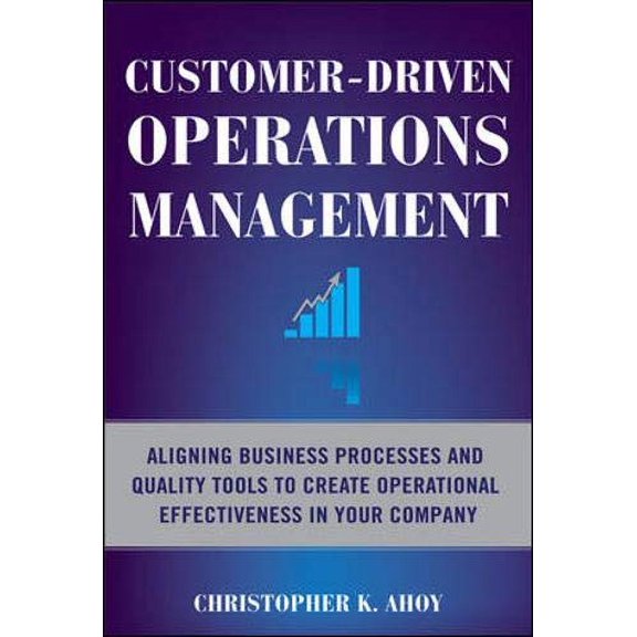 Pre-Owned Customer-Driven Operations Management: Aligning Business Processes and Quality Tools to Create (Hardcover) by Christopher Ahoy