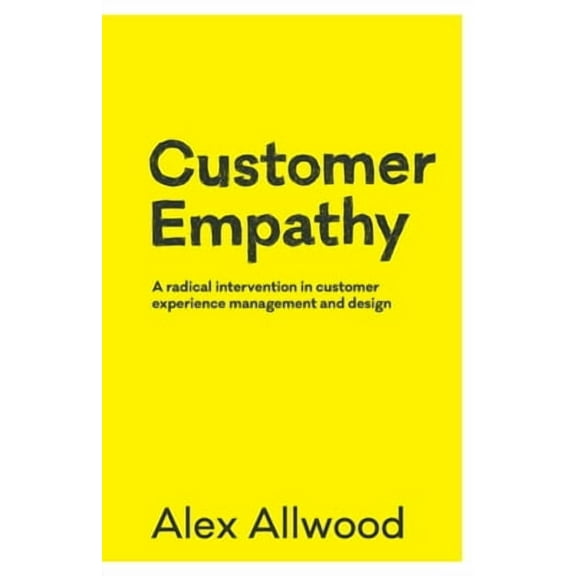 Customer Empathy: A radical intervention in customer experience management and design (Paperback)