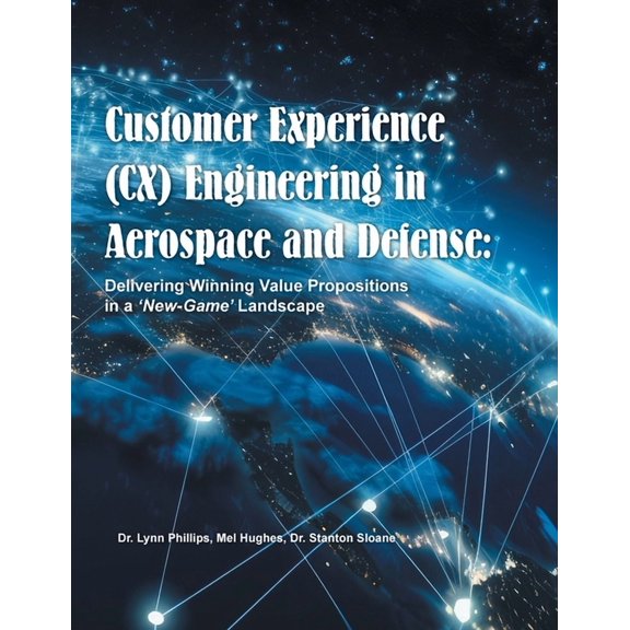 Customer Experience (CX) Engineering in Aerospace and Defense: Delivering Winning Value Propositions in a 'New-Game' Lan, (Paperback)