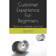 Customer Experience For Beginners Setting up Helpdesk and More. Paperback