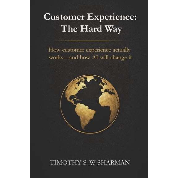 Customer Experience: The Hard Way: How customer experience actually works-and how AI will change it, (Paperback)