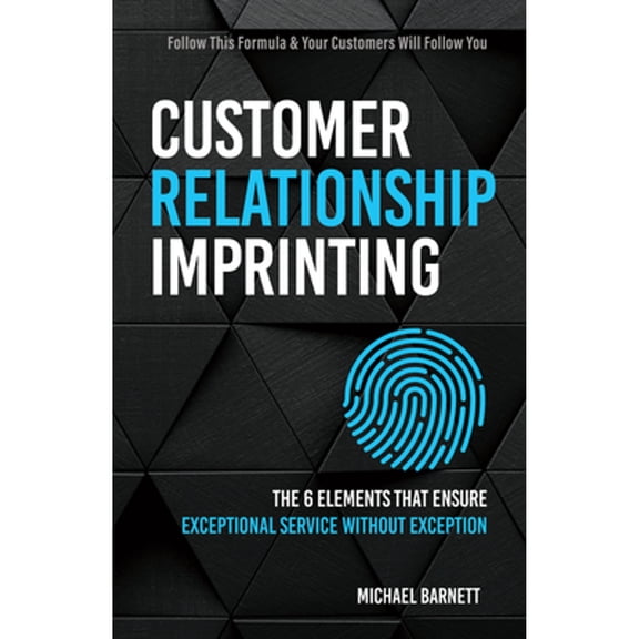 Pre-Owned Customer Relationship Imprinting: The Six Elements That Ensure Exceptional Service Without Exception (Paperback) 1640953655 9781640953659