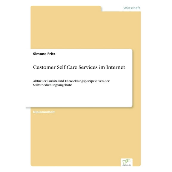 Customer Self Care Services im Internet: Aktueller Einsatz und Entwicklungsperspektiven der Selbstbedienungsangebote, (Paperback)
