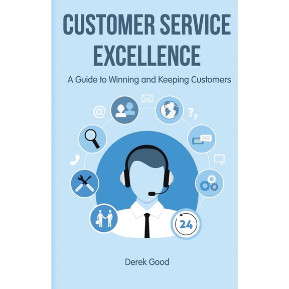 Customer Service Excellence: A Guide to Winning and Keeping Customers, (Paperback)