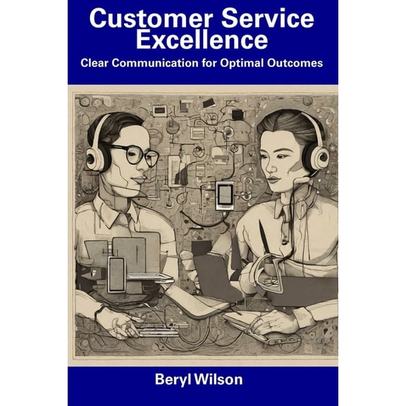 Customer Service Excellence : Clear Communication for Optimal Outcomes (Paperback)