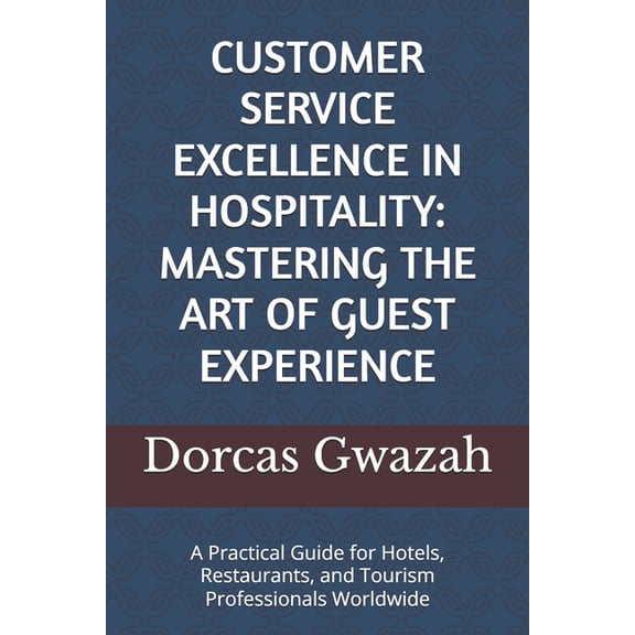 Customer Service Excellence in Hospitality: MASTERING THE ART OF GUEST EXPERIENCE: A Practical Guide for Hotels, Restaur, (Paperback)