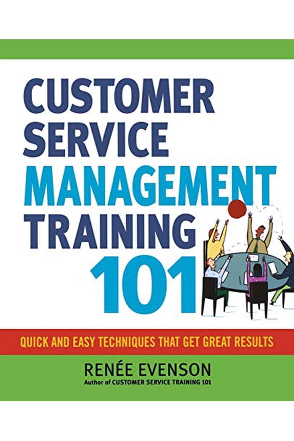 Customer Service Management Training 101: Quick and Easy Techniques That Get Great Results (Paperback)