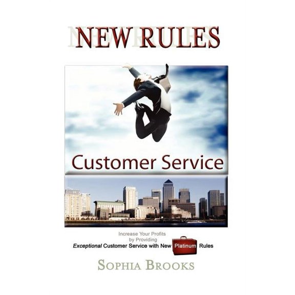 Customer Service New Rules: Increase Your Profits by Providing Exceptional Customer Service with New Platinum Rules