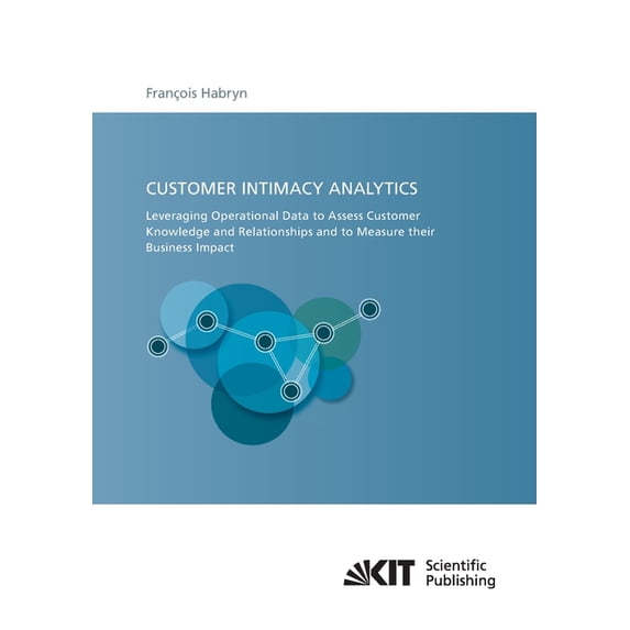 Customer intimacy analytics : leveraging operational data to assess customer knowledge and relationships and to measure their business impact (Paperback)