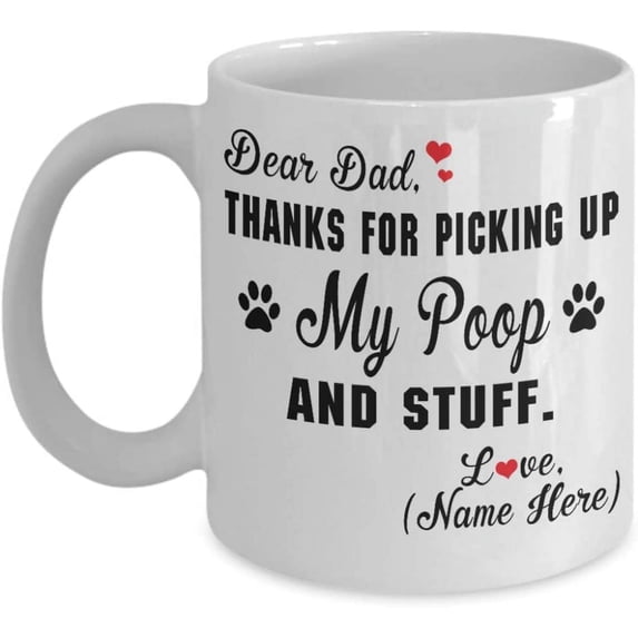 Customizable Mug Dear Dad Thanks For Picking Up My Poop And Stuff Coffee Mug Gift Idea For Dog Dad Lover Tea Cup Father's Day