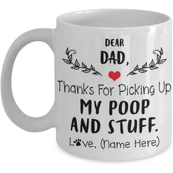 Customizable Mug Dear Dad Thanks For Picking Up My Poop And Stuff Coffee Mug Happy Father's Day Gift Idea For Dog Dad Funny Lover Tea