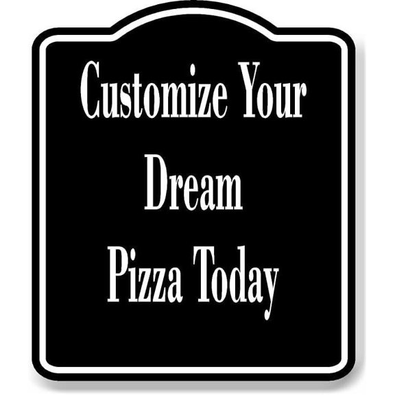 Customize Your Dream Pizza Today BLACK Aluminum Composite Sign 15''x18''