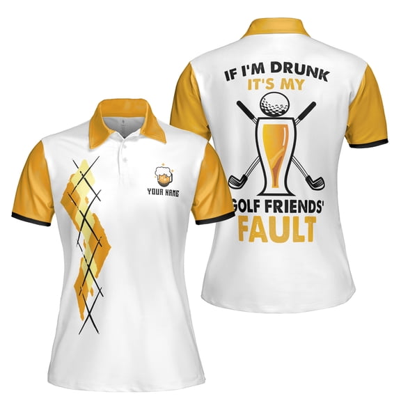 Customized If I'm Drunk It's My Golf Friends' Fault Women's Polo Shirt S-5XL