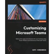 Customizing Microsoft Teams Build custom apps and extensions for your business using Power Platform and Dataverse in Mi, Paperback