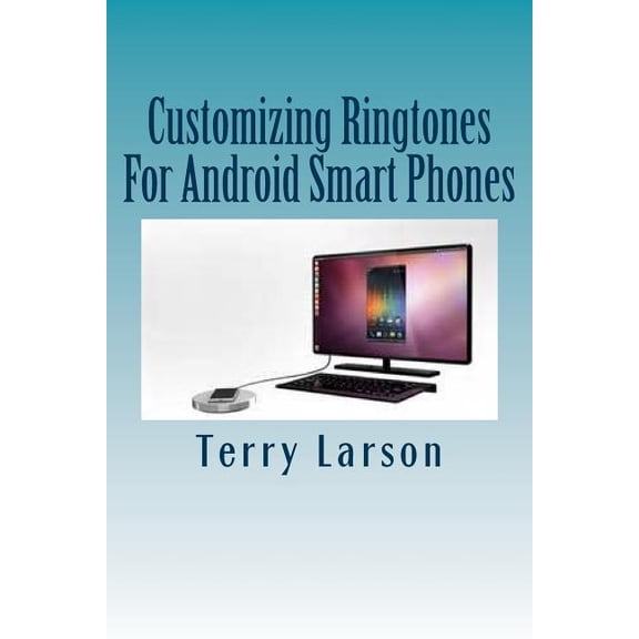 Customizing Ringtones For Android Smart Phones : How To Customize A Ringtone And Upload It To Your Android Smart Phone (Paperback)