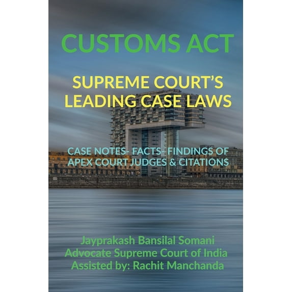 Customs Act- Supreme Court's Leading Case Laws: Case Notes- Facts- Findings of Apex Court Judges & Citations, (Paperback)