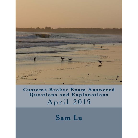 Customs Broker Exam Answered Questions and Explanations: April 2015 (Paperback)