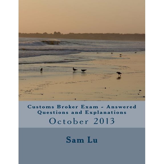 Customs Broker Exam Answered Questions and Explanations: Customs Broker Exam Answered Questions and Explanations: October 2013 (Paperback)