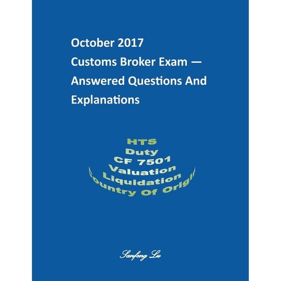 Customs Broker Exam -- Answered Questions and Explanations -- October 2017: October 2017 (Paperback) by Sanfeng Lu