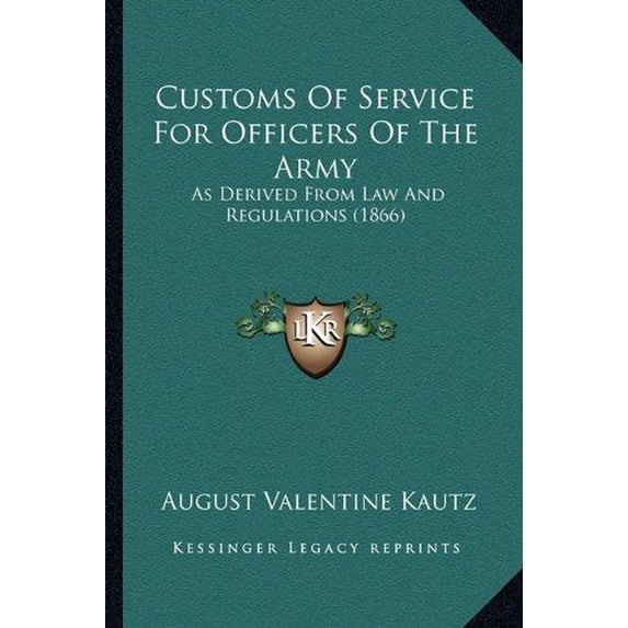 Customs Of Service For Officers Of The Army: As Derived From Law And Regulations (1866)
