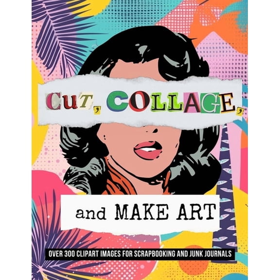 Cut, Collage, and Make Art: Over 300 Clipart Images for Scrapbooking, (Paperback)