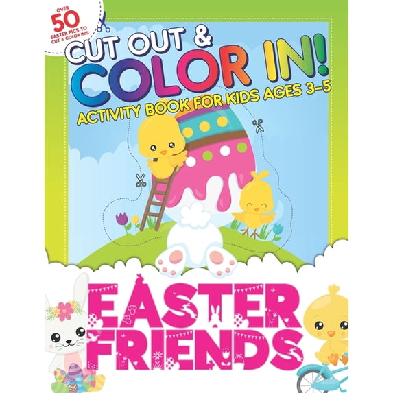 Cut Out & Color In: Easter Friends: Activity Book For Toddlers & Kids Ages 3-5 To Develop Hand Muscles, Hand Eye Coordin, (Paperback)