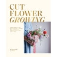 thumbnail image 1 of Cut Flower Growing: A Beginner's Guide to Planning, Planting and Styling Cut Flowers, No Matter Your Space, (Hardcover), 1 of 1