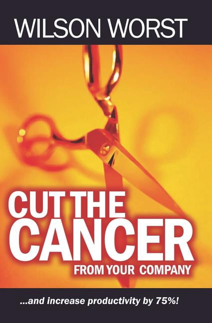 Cut The Cancer From Your Company: And Increase Productivity 75% (Paperback)