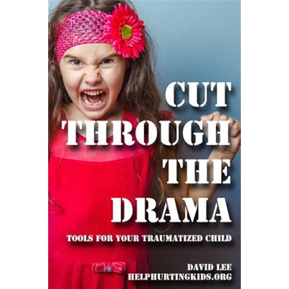 Cut Through the Drama : Tools for Your Traumatized Child