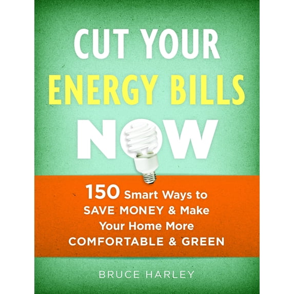 Cut Your Energy Bills Now : 150 Smart Ways To Save Money and Make Your Home More Comfortable and Green (Paperback)