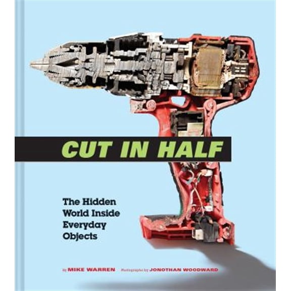 Pre-Owned Cut in Half: The Hidden World Inside Everyday Objects, by Mike Warren, (Hardcover), SCIENCE / Experiments & Projects, English