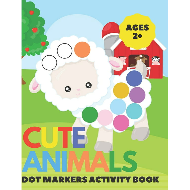 Cute Animal Dot Markers Activity Book: Easy Guided BIG DOTS - Do a Dot Page a Day - Gift For Kids Ages 1-3, 2-4, 3-5, Baby, Toddler, Preschool, Art Paint Daubers Kids Activity Coloring Book [Book]