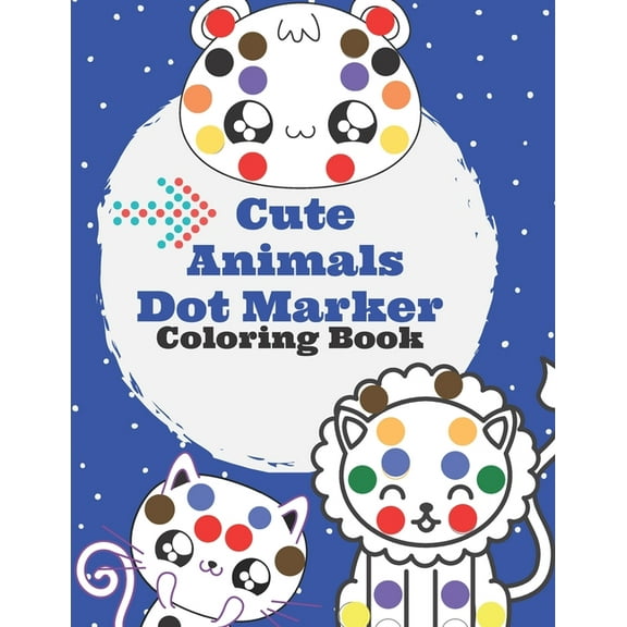 Cute Animals Dot Marker Coloring Book: Gifts for Toddler Girls And Boys, BIG DOTS, Cute Animals Dot Marker Coloring Book for Kids, Ages 1-3, 2-4, 3-5, Baby, Toddlers & Preschoolers, (Paperback)