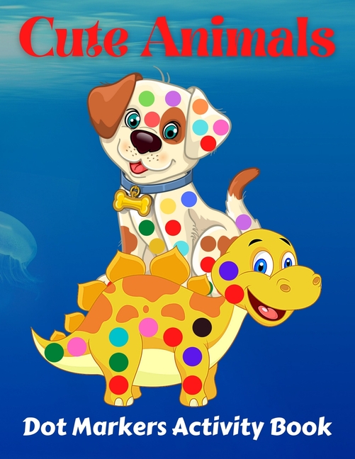 Cute Animals Dot Markers Activity Book: Fun & easy guided big dots with ...