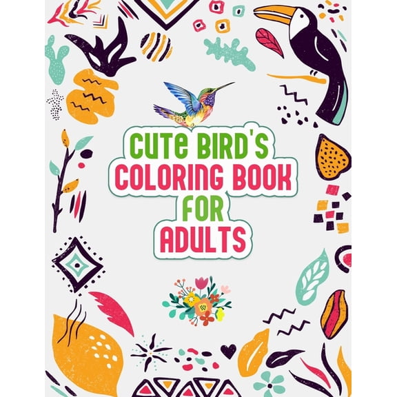 Cute Bird's Coloring Book for Adults: The Birdwatcher's Coloring Book, Cute 52 Owls, Toucans, Parrots, Hummingbirds and , (Paperback)
