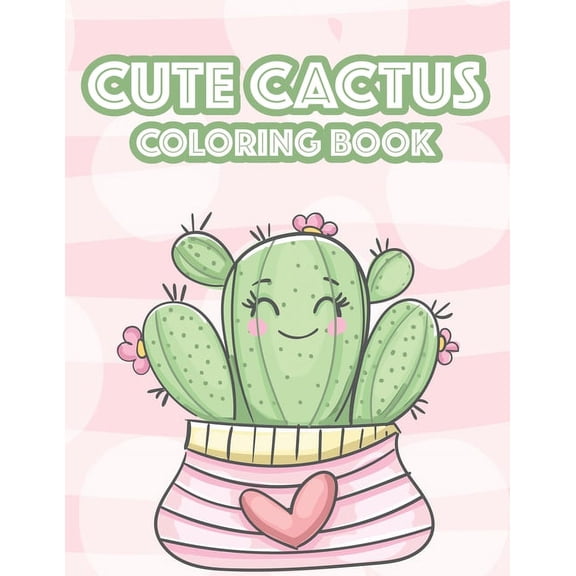 Cute Cactus Coloring Book: Cacti Images And Designs To Color For Children, An Illustrations Collection Of Cute Succulent, (Paperback)