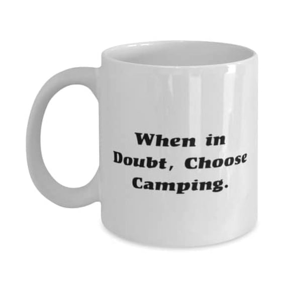 Cute Camping Gifts, When in Doubt, Choose Camping, Funny 11oz Mug For Friends From Friends, Holiday mug, Mug gift, Holiday gift mug, Gift mug