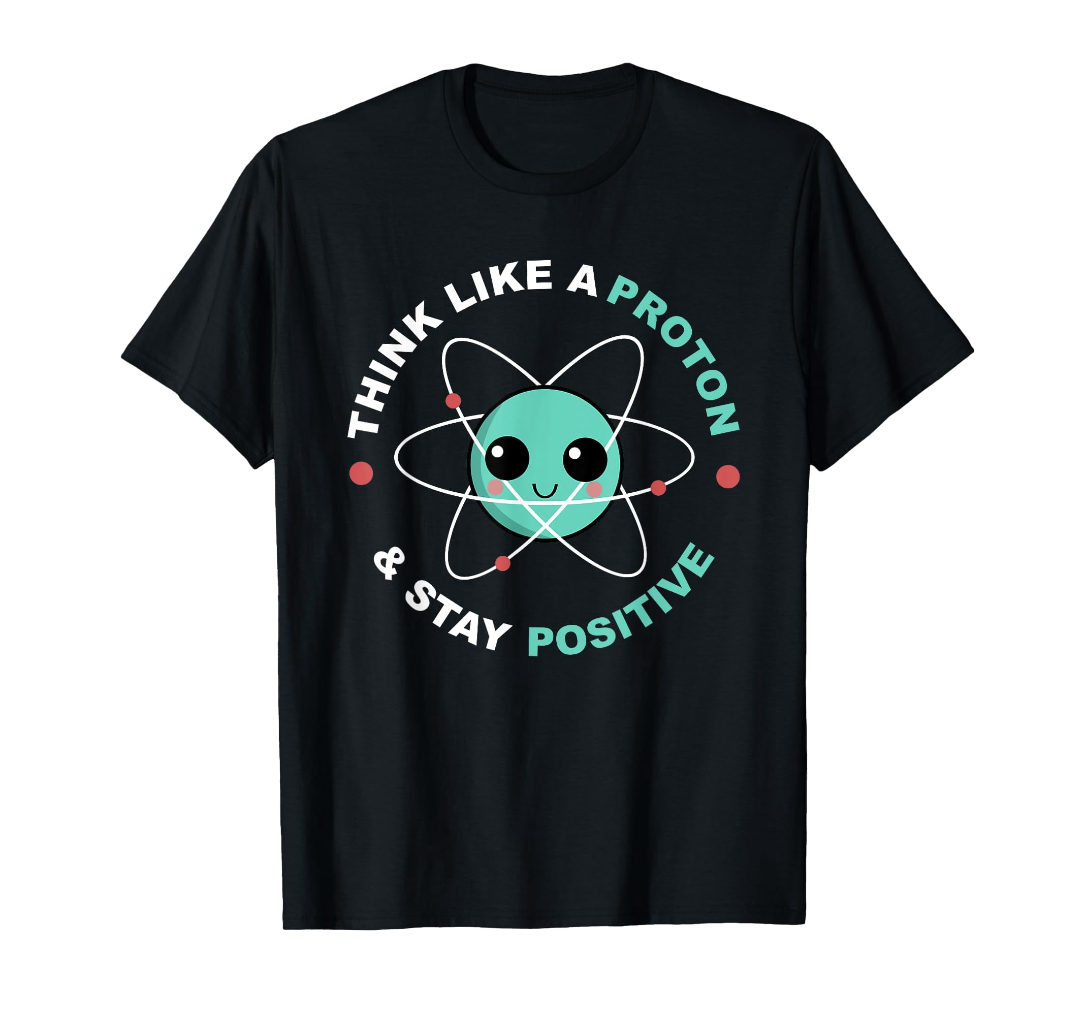 Cute Cartoon Atom Graphic T-Shirt - Think Like A Proton & Stay Positive ...