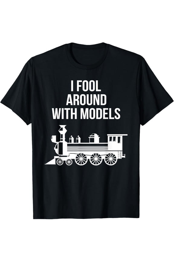 Exquisite and comfortable-I Fool Around With Models Train Funny Model Train Lover T-Shirt