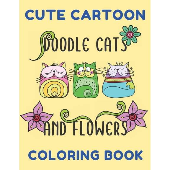 Cute Cartoon Doodle Cats And Flowers Coloring Book: Grumpy Cat Coloring Book Cat Coloring Book For Kids And Adults Hilarious Scenes For Cat Lovers Cute Cats Coloring Book With Funny Cats And Beautiful