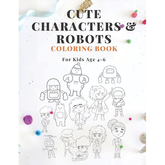 Cute Characters & Robots Coloring Book For Kids Age 4-6: A Fun Kids Coloring Book Activity Book for Kids Age 4-6, Boys o, (Paperback)