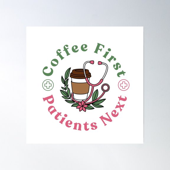 Cute Coffee First, Patients Next Design For Nurses And Doctors Poster Wall Art, Modern Wall Decor, 16x16 UNFRAMED