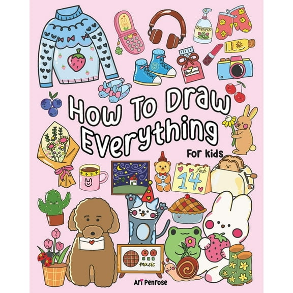 Cute Creations Drawing How to Draw Everything for Kids: 101 Cute Drawings of Cute Stuff, Animals, Food, Desserts, Clothes, Garden, and More!, (Paperback)