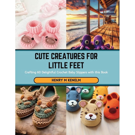 Cute Creatures for Little Feet: Crafting 60 Delightful Crochet Baby Slippers with this Book (Paperback)