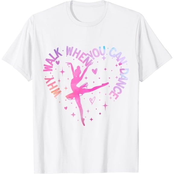 Cute Dancer Ballet Recital Why Walk When You Can Dance Lover T-Shirt