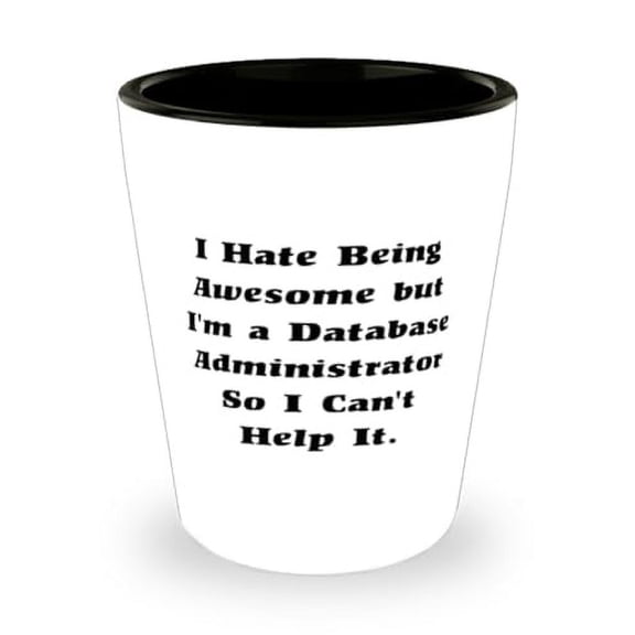 Cute Database administrator Shot Glass, I Hate Being Awesome but I'm a Database, Inspire Ceramic Cup For Friends From Colleagues, Gift, Unique, Custom, Personal