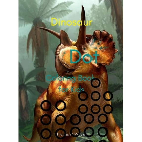 Cute Dinosaur Dot Coloring Book for Kids : Amazing Dot to Dot Coloring Book with Adorable Dinosaurs for Boys and Girls Ages 3 and Up A Great Gift for Boys and Girls with Dinosaur Facts Travel Back through Time to the Prehistoric Age with Dinosaurs (Hardcover)